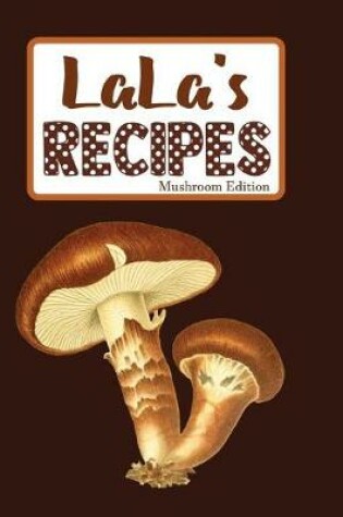 Cover of Lala's Recipes Mushroom Edition