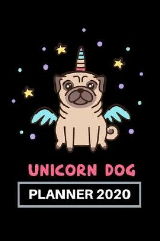 Cover of Unicorn Dog - Planner 2020, Cute Dog of Pug Breed