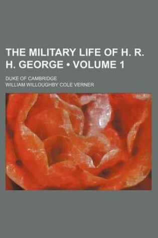 Cover of The Military Life of H. R. H. George (Volume 1); Duke of Cambridge