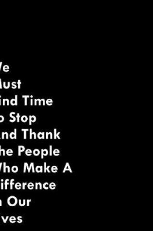 Cover of We Must Find Time to Stop and Thank the People Who Make a Difference in Our Lives