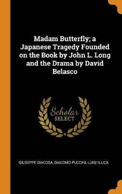 Book cover for Madam Butterfly; A Japanese Tragedy Founded on the Book by John L. Long and the Drama by David Belasco