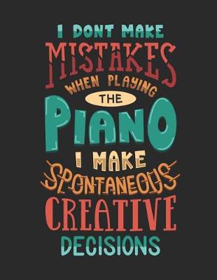 Book cover for I Don't Make Mistakes When Playing the Piano Make Spontaneous Creative Decisions