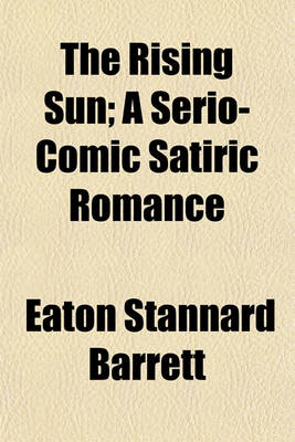 Book cover for The Rising Sun Volume 1; A Serio-Comic Satiric Romance