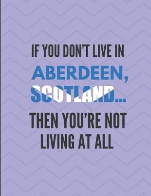 Book cover for If You Don't Live in Aberdeen, Scotland ... Then You're Not Living at All