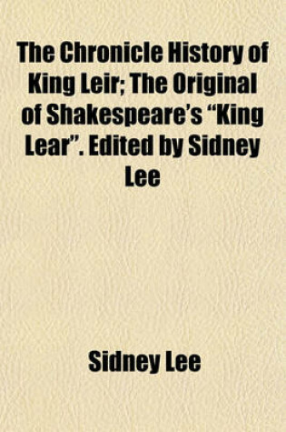 Cover of The Chronicle History of King Leir; The Original of Shakespeare's "King Lear." Edited by Sidney Lee