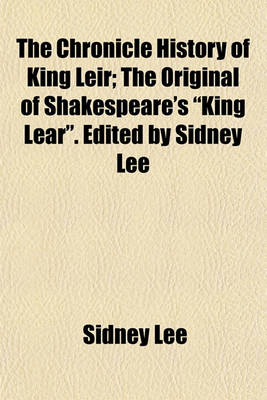 Book cover for The Chronicle History of King Leir; The Original of Shakespeare's "King Lear." Edited by Sidney Lee