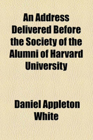 Cover of An Address Delivered Before the Society of the Alumni of Harvard University