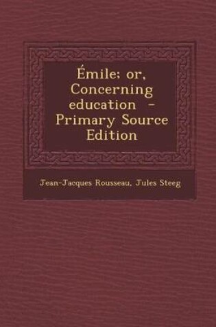 Cover of Emile; Or, Concerning Education - Primary Source Edition