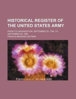Book cover for Historical Register of the United States Army; From Its Organization, September 29, 1789, to September 29, 1889