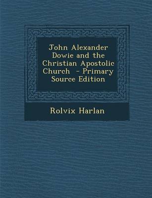 Book cover for John Alexander Dowie and the Christian Apostolic Church - Primary Source Edition