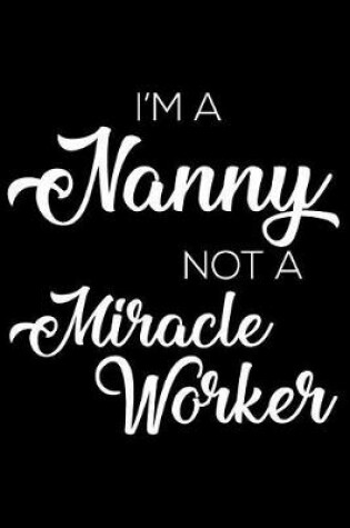Cover of I'm a Nanny Not a Miracle Worker
