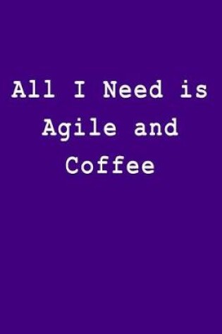 Cover of All I Need Is Agile and Coffee