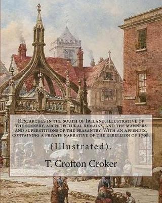 Book cover for Researches in the south of Ireland, illustrative of the scenery, architectural remains, and the manners and superstitions of the peasantry. With an appendix, containing a private narrative of the rebellion of 1798.