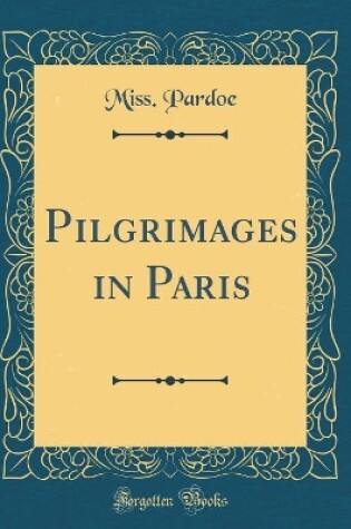 Cover of Pilgrimages in Paris (Classic Reprint)