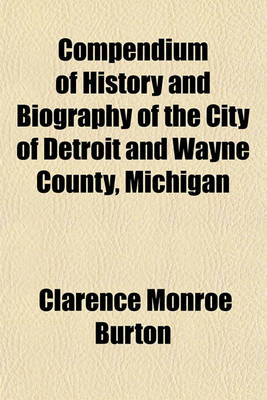 Book cover for Compendium of History and Biography of the City of Detroit and Wayne County, Michigan