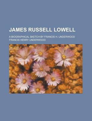 Book cover for James Russell Lowell; A Biographical Sketch by Francis H. Underwood