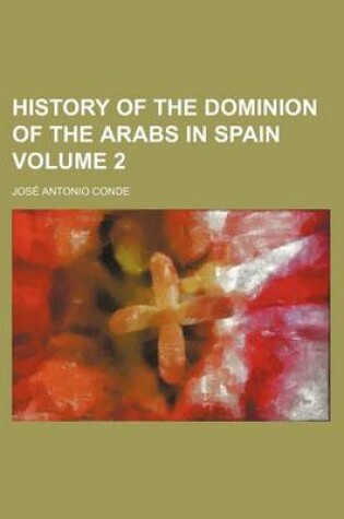 Cover of History of the Dominion of the Arabs in Spain Volume 2