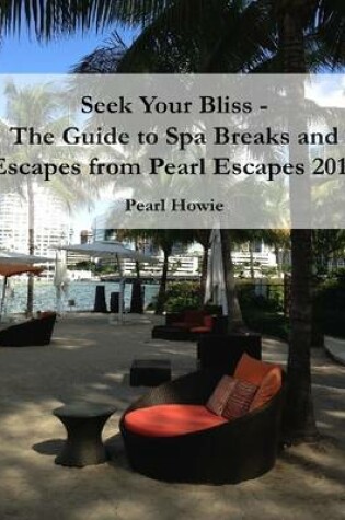 Cover of Seek Your Bliss - the Guide to Spa Breaks and Escapes from Pearl Escapes 2015