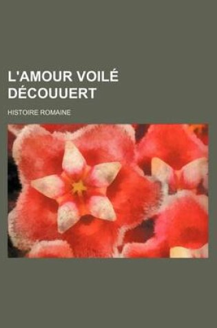 Cover of L'Amour Voile Decouuert; Histoire Romaine