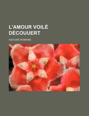 Book cover for L'Amour Voile Decouuert; Histoire Romaine