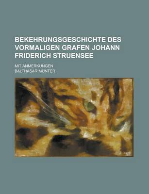 Book cover for Bekehrungsgeschichte Des Vormaligen Grafen Johann Friderich Struensee; Mit Anmerkungen