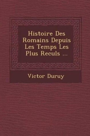 Cover of Histoire Des Romains Depuis Les Temps Les Plus Recul S ...