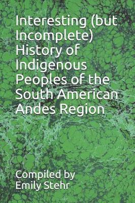 Book cover for Interesting (But Incomplete) History of Indigenous Peoples of the South American Andes Region