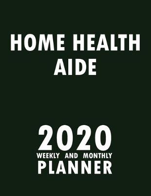Book cover for Home Health Aide 2020 Weekly and Monthly Planner