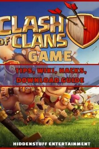 Cover of Clash of Clans Game Tips, Wiki, Hacks, Download Guide