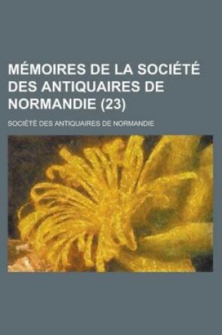 Cover of Memoires de La Societe Des Antiquaires de Normandie (23)