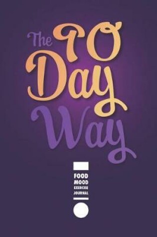Cover of The 90 Day Way - Food Mood Exercise Journal