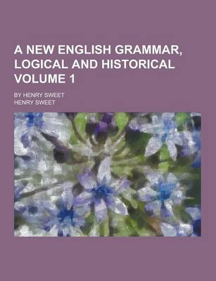 Book cover for A New English Grammar, Logical and Historical; By Henry Sweet Volume 1