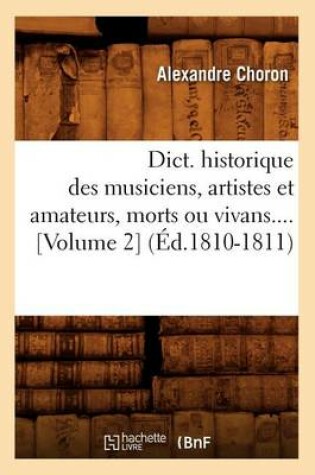 Cover of Dict. Historique Des Musiciens, Artistes Et Amateurs, Morts Ou Vivans.... [Volume 2] (�d.1810-1811)