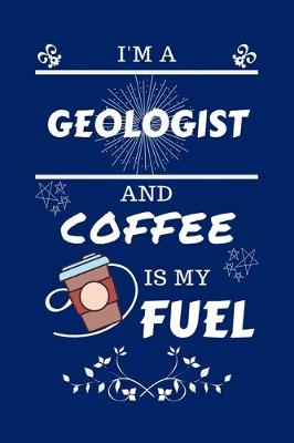 Book cover for I'm A Geologist And Coffee Is My Fuel