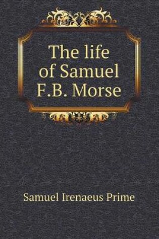 Cover of The life of Samuel F.B. Morse