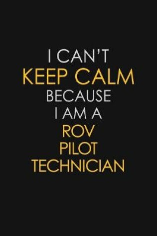 Cover of I Can't Keep Calm Because I Am A ROV Pilot Technician