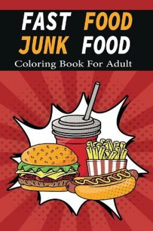 Cover of Fast Food Junk Food Coloring Book For Adult