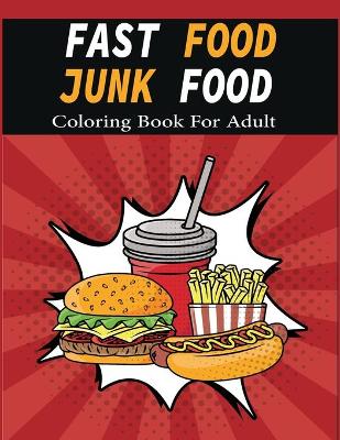 Book cover for Fast Food Junk Food Coloring Book For Adult