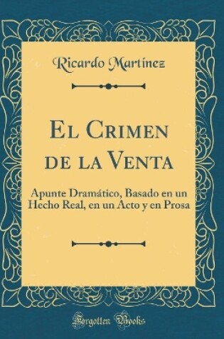 Cover of El Crimen de la Venta: Apunte Dramático, Basado en un Hecho Real, en un Acto y en Prosa (Classic Reprint)