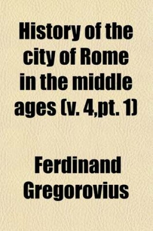 Cover of History of the City of Rome in the Middle Ages (Volume 4, PT. 1)