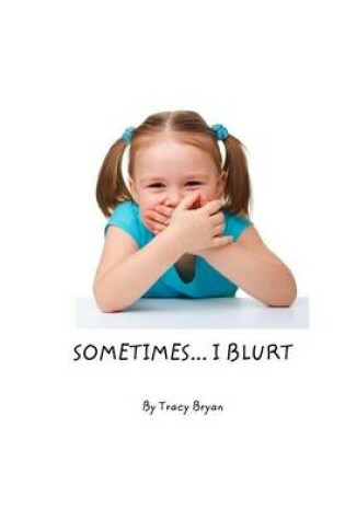 Cover of Sometimes...I Blurt!