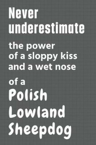 Cover of Never underestimate the power of a sloppy kiss and a wet nose of a Polish Lowland Sheepdog