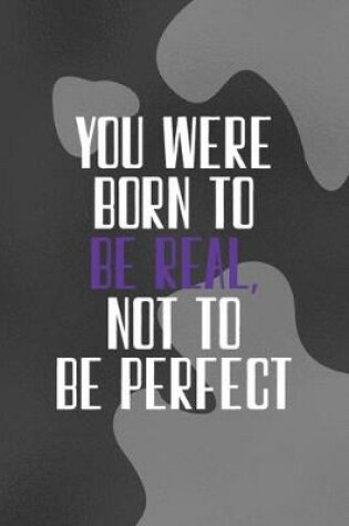 Cover of You Were Born To Be Real, Not To Be Perfect