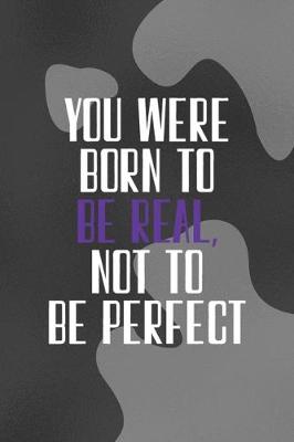 Book cover for You Were Born To Be Real, Not To Be Perfect