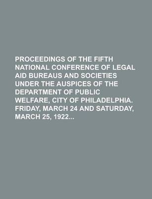 Book cover for Proceedings of the Fifth National Conference of Legal Aid Bureaus and Societies Under the Auspices of the Department of Public Welfare, City of Philadelphia. Friday, March 24 and Saturday, March 25, 1922