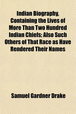 Book cover for Indian Biography, Containing the Lives of More Than Two Hundred Indian Chiefs; Also Such Others of That Race as Have Rendered Their Names