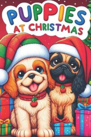 Cover of Puppies at Christmas - A Joyful Coloring Book for Kids Aged 8+, 30 images of festive puppies