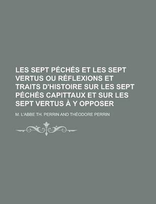 Book cover for Les Sept Peches Et Les Sept Vertus Ou Reflexions Et Traits D'Histoire Sur Les Sept Peches Capittaux Et Sur Les Sept Vertus A Y Opposer