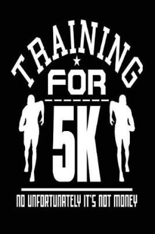 Cover of Training for 5k No Unfortunately It's Not Money