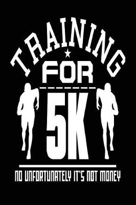 Book cover for Training for 5k No Unfortunately It's Not Money